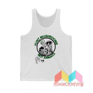 Hunt Mushrooms Not Animals Tank Top