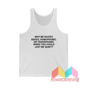 Why Be Racist When You Could Just Be Quiet Tank Top