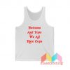 Bottom And Top We All Hate Cops Tank Top