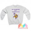 My Husband Is A Vikings Fan Sweatshirt