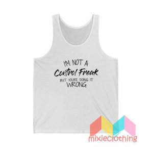 I'm Not A Control Freak But You Are Doing It Wrong Tank Top