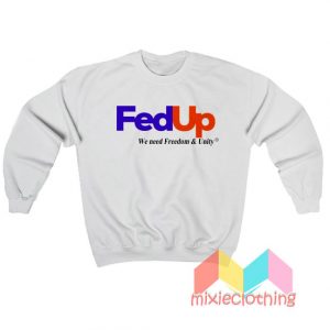 Fed Up We Need Freedom And Unity Sweatshirt