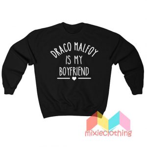 Draco Malfoy Is My Boyfriend Sweatshirt