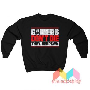 Games Don’t Die They Respawn Sweatshirt