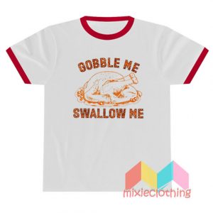 Gobble Me Swallow Me T-shirt Ringer