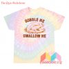 Gobble Me Swallow Me T-Shirt Tie-Dye