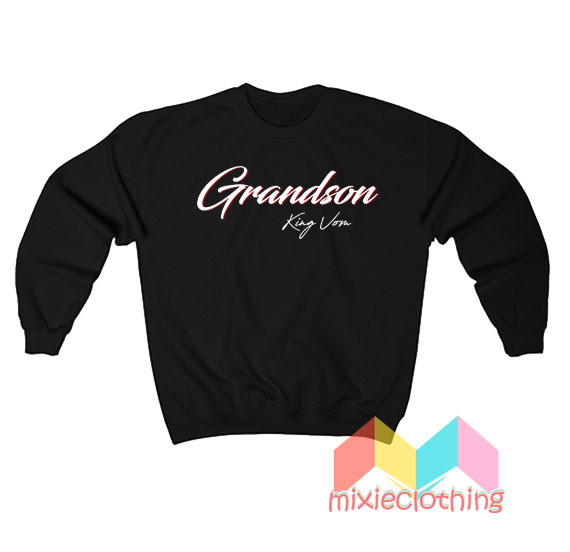 Get it Now Grandson King Von Sweatshirt - Mixieclothing.com