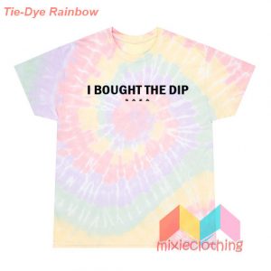 I Bought The Dip T-Shirt Tie-Dye