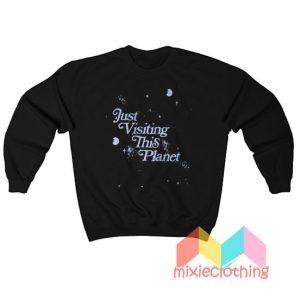 Just Visiting This Planet Sweatshirt