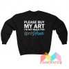 Please Buy My Art I'm Not Build For Only Fans Sweatshirt