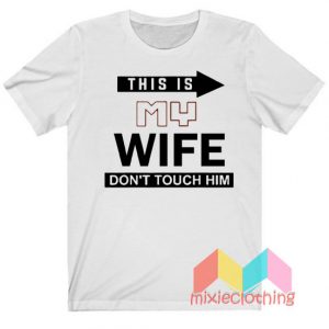 This Is My Wife Don't Touch Him T-Shirt