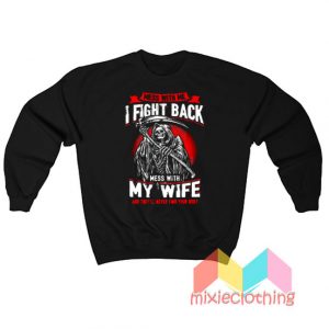 Mess With Me I Fight Back Mess With My Wife Sweatshirt