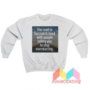 The Road To Facism Is Lined With People Sweatshirt