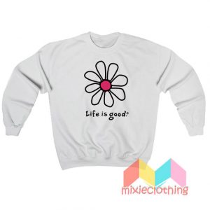 Flower Life Is Good Sweatshirt