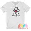 Flower Life Is Good T-Shirt