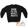 Even On Our Worst Nights Sweatshirt