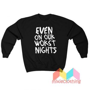 Even On Our Worst Nights Sweatshirt