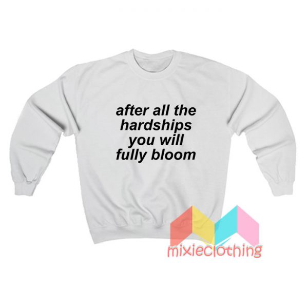 After All The Hardships You Will Fully Bloom Sweatshirt