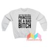 Ain't You Ever Seen A Princess Be A Bad Bitch Sweatshirt