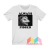 Always Pissed T shirt