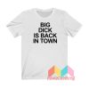 Big Dick Is Back In Town T shirt