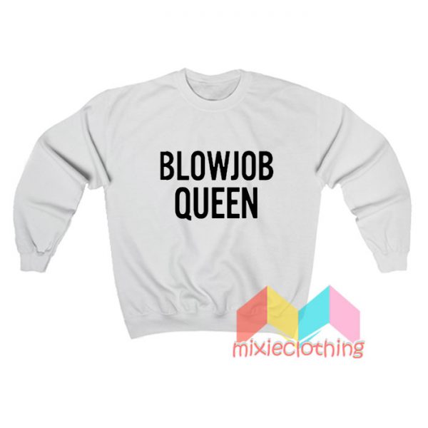 Blowjob Queen Sweatshirt