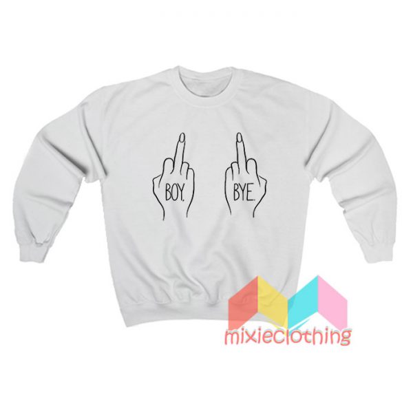 Boy Bye Fuck Sweatshirt