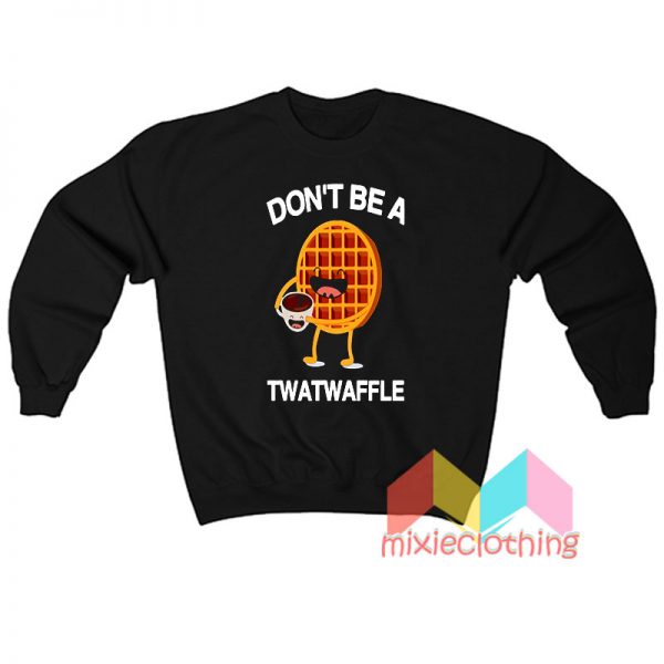 Don't Be A Twatwaffle Sweatshirt