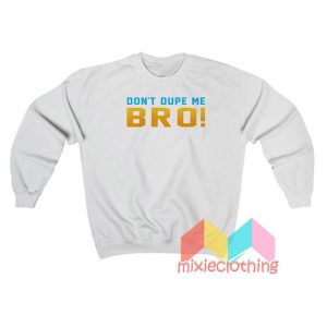 Don't Dupe Me Bro Sweatshirt