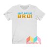 Don't Dupe Me Bro T shirt