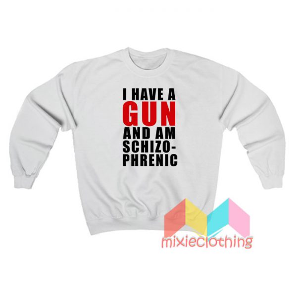 I Have A Gun And Amschizo Phrenic Sweatshirt