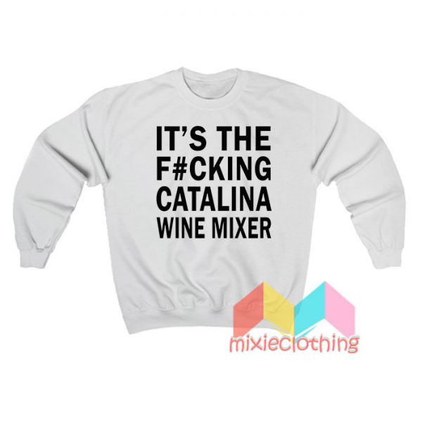 It's The Fucking Catalina Wine Mixer Sweatshirt