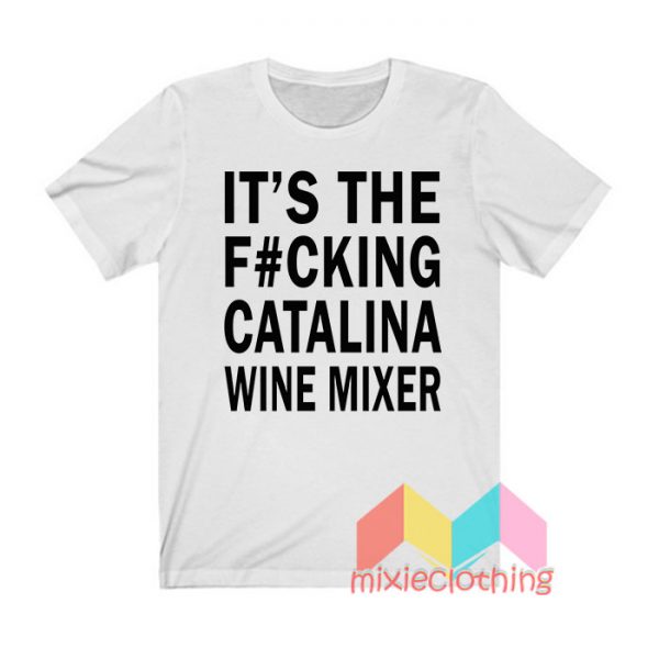 It's The Fucking Catalina Wine Mixer T shirt