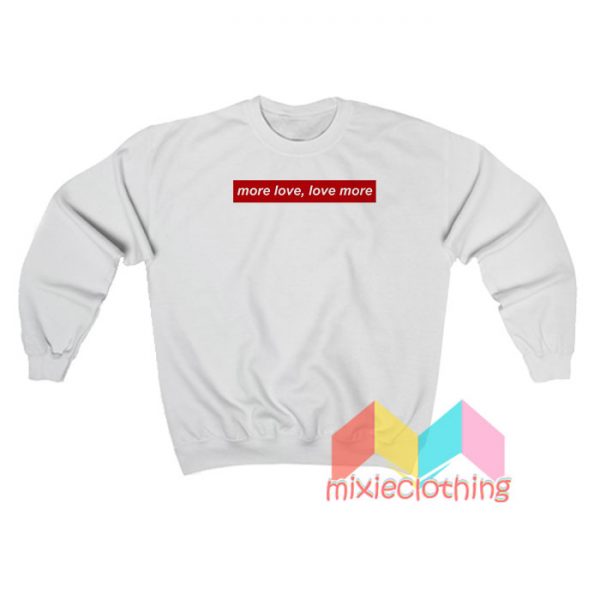 More Love Love More Sweatshirt