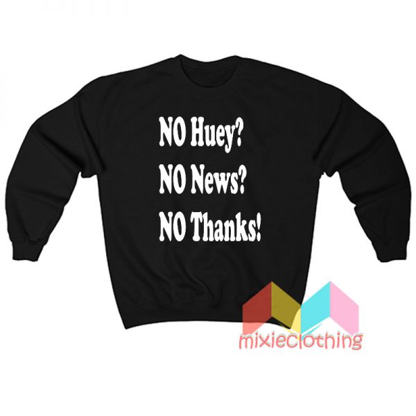 No Huey No News No Thanks Sweatshirt