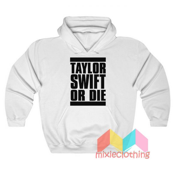 Taylor Swift Or Die Hoodie