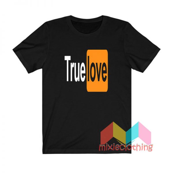 True Love Porn T shirt