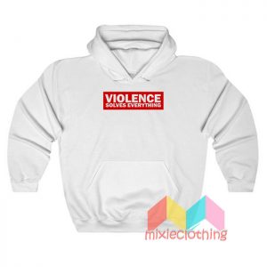 Violence Solves Everything Hoodie