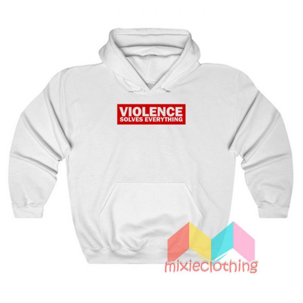 Violence Solves Everything Hoodie