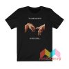 You Looked Like Heaven And I Felt Like Hell T shirt