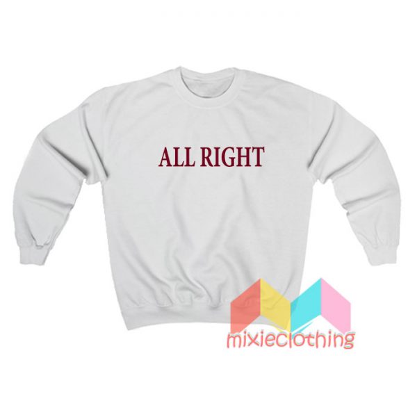 All Right Sweatshirt