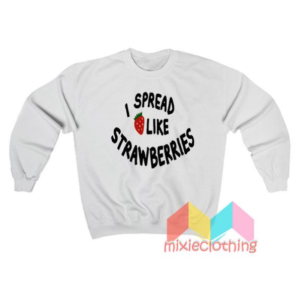 I Spread Like Strawberry Sweatshirt