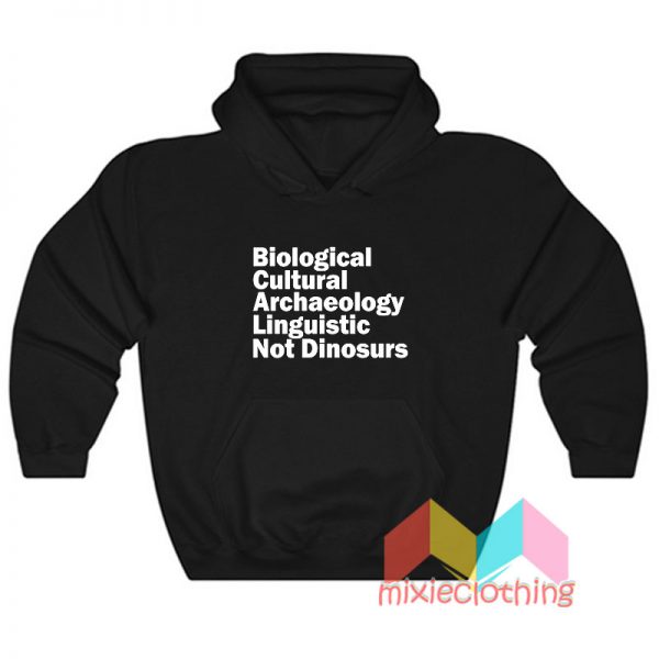 Biological Cultural Archaeology Linguistic Not Dinosaurs Hoodie