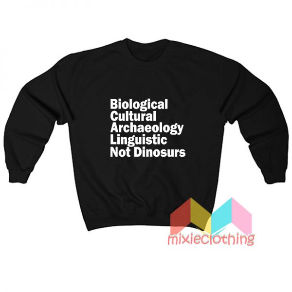 Biological Cultural Archaeology Linguistic Not Dinosaurs Sweatshirt