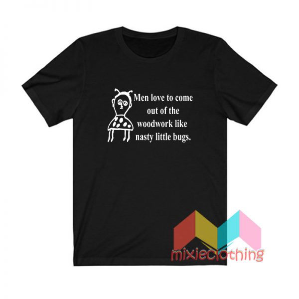 Men Love To Come Out Of The Woodwork T shirt