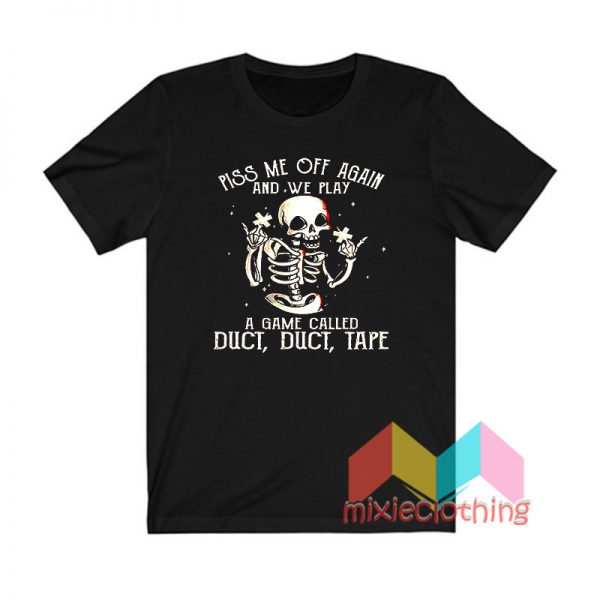 Piss Me Off Agains Skeleton T shirt