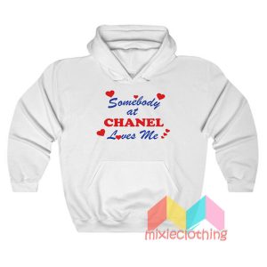 Somebody At Chanel Loves Me Hoodie