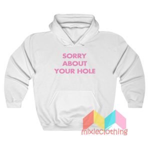 Sorry About Your Hole Hoodie