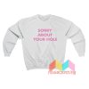 Sorry About Your Hole Sweatshirt