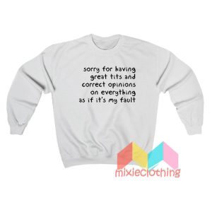 Sorry Having Great Tits And Correct Opinions On Everything Sweatshirt